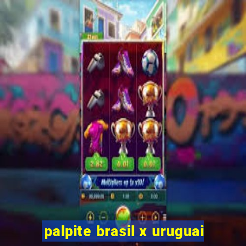 palpite brasil x uruguai